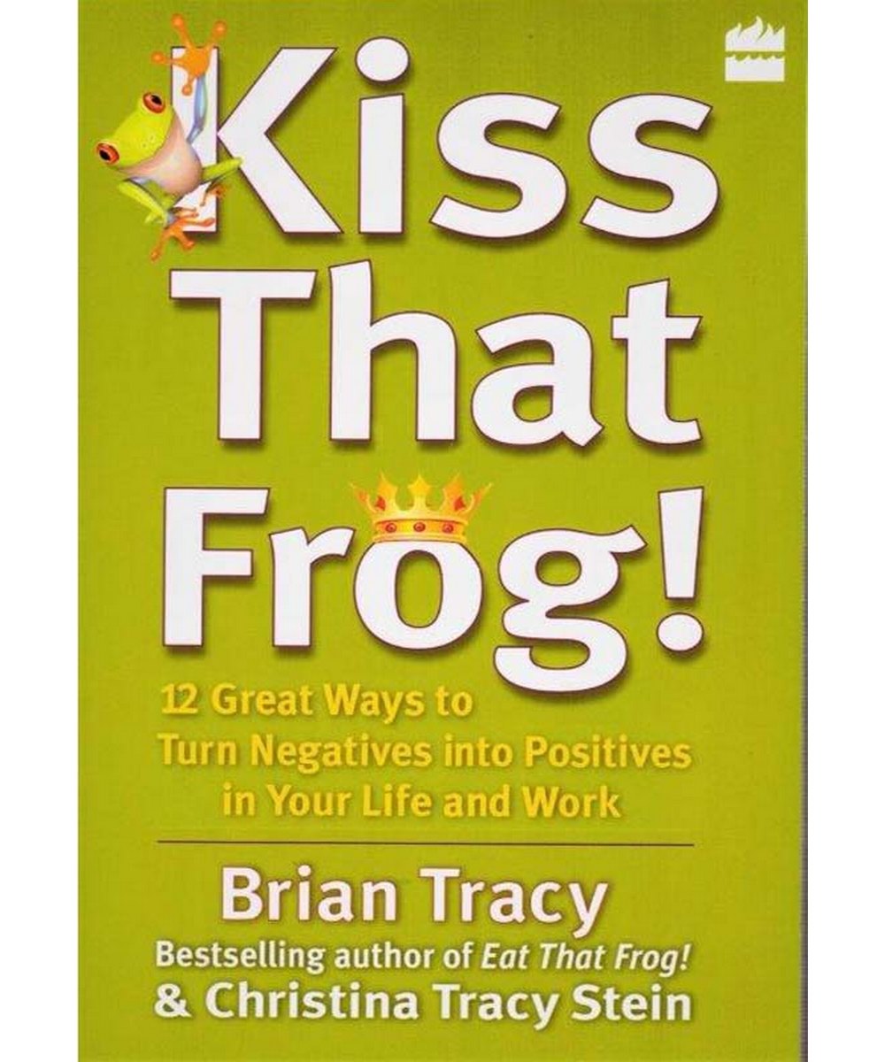 Kiss That Frog by Brian Tracy and Christina Tracy Stein