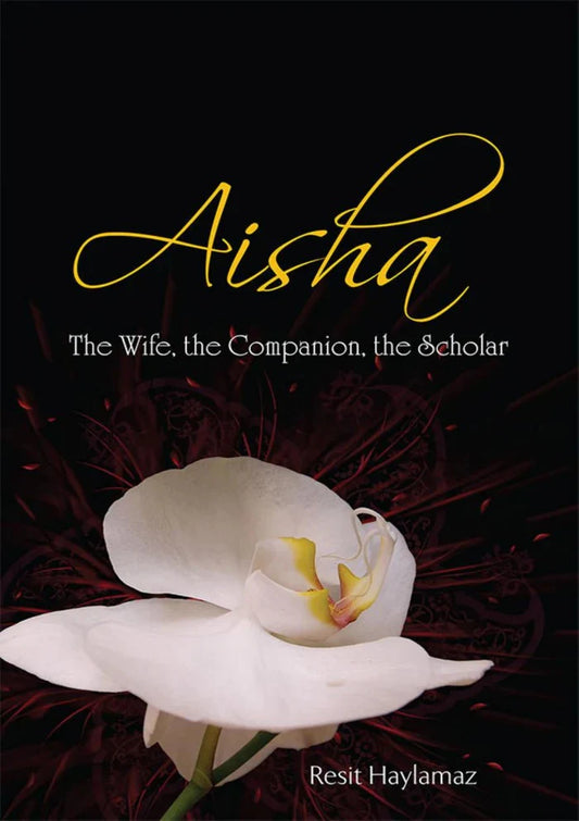 Aisha: The Wife, The Companion, The Scholar by Reşit Haylamaz