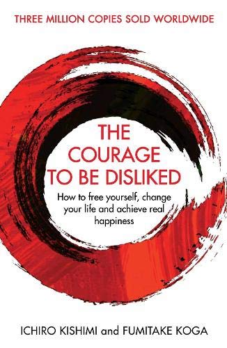 Courage to be Disliked by Fumitake Koga and Ichiro Kishimi