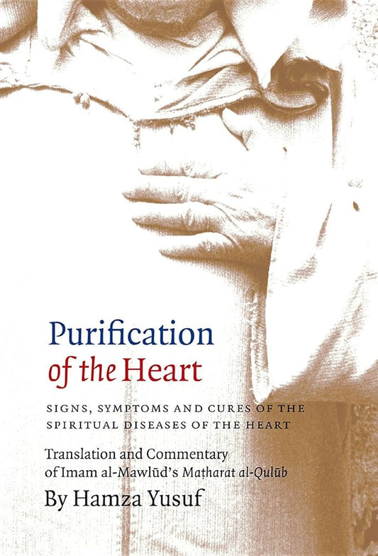 Purification of the Heart: Signs, Symptoms and Cures of the Spiritual Diseases of the Heart by Hamza Yusuf