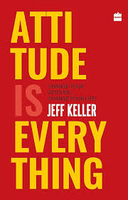 Attitude Is Everything: Change Your Attitude... and You Change Your Life! by Jeff Keller