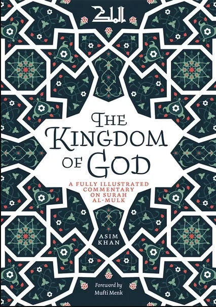 The Kingdom of God: A Fully Illustrated Commentary on Surah Al Mulk by Asim Khan